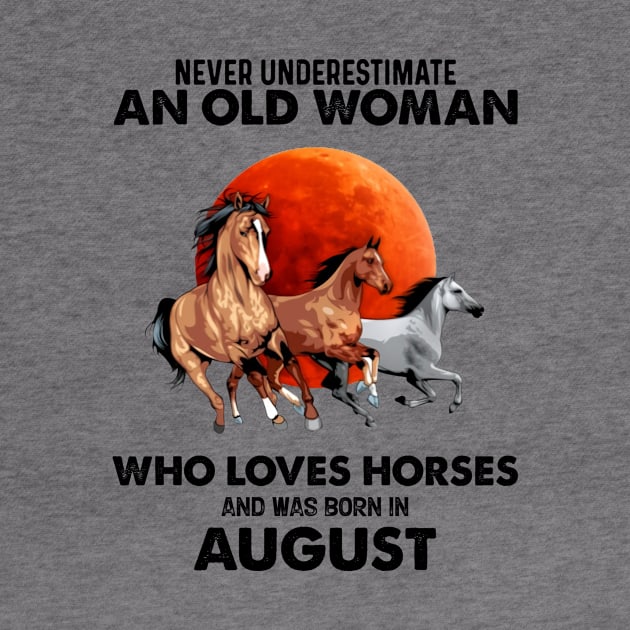 Never Underestimate An Old Woman Who Loves Horses And Was Born In August by Gadsengarland.Art